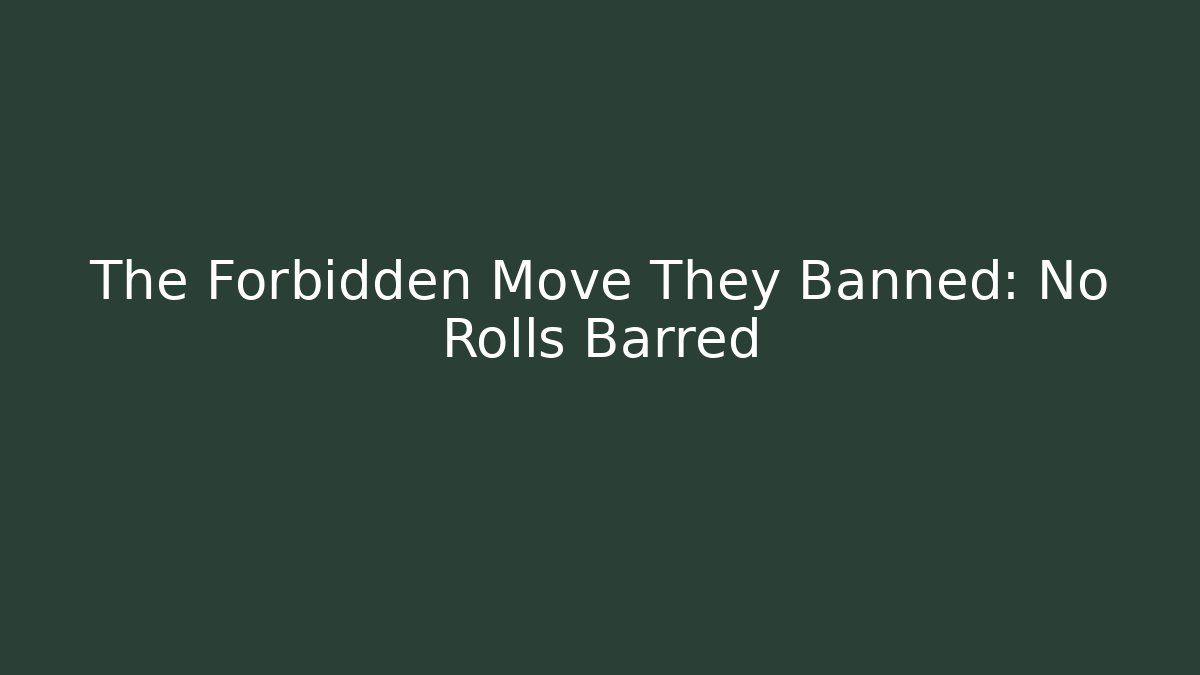 The Forbidden Move They Banned: No Rolls Barred