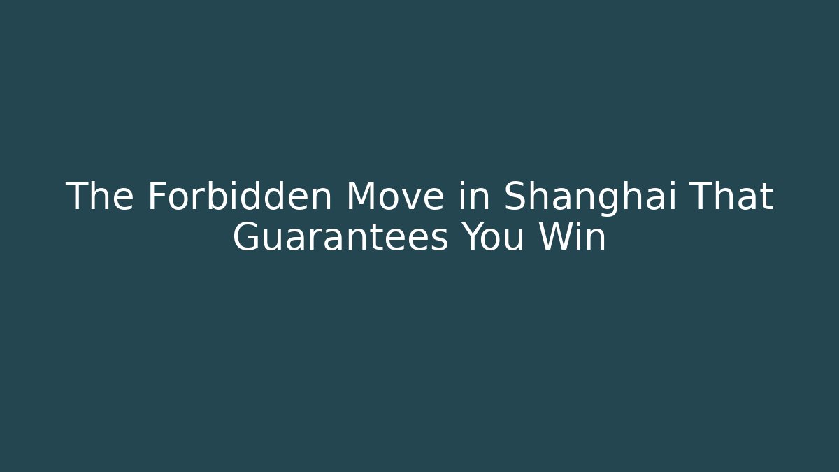 The Forbidden Move in Shanghai That Guarantees You Win