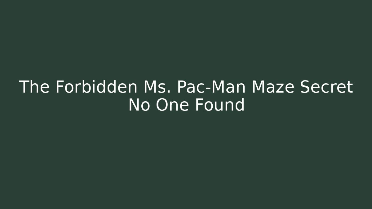 The Forbidden Ms. Pac-Man Maze Secret No One Found