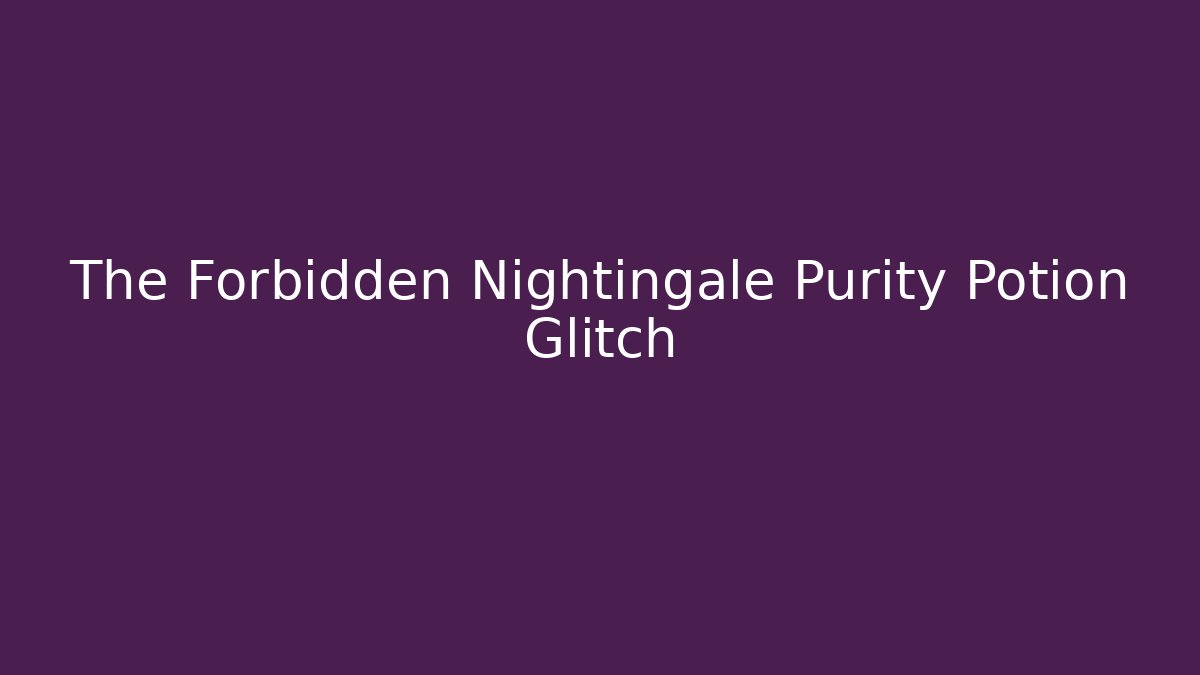 The Forbidden Nightingale Purity Potion Glitch