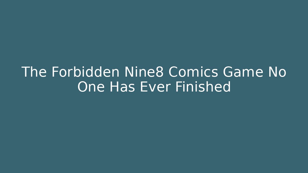 The Forbidden Nine8 Comics Game No One Has Ever Finished