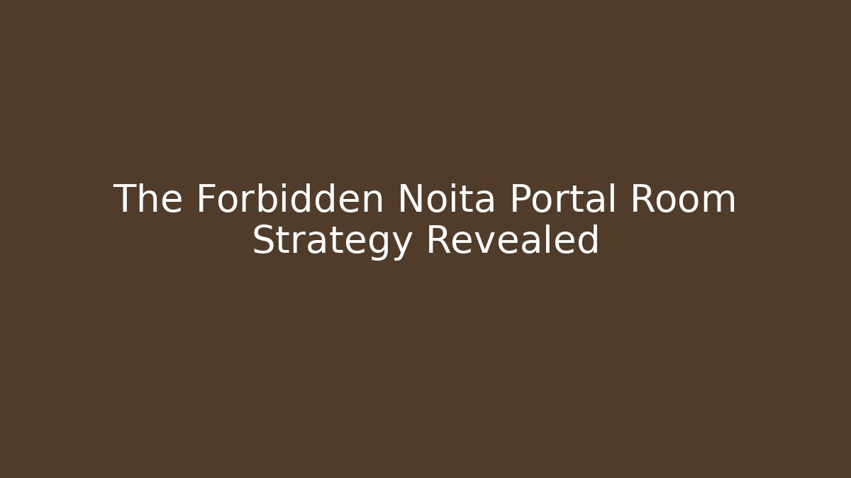 The Forbidden Noita Portal Room Strategy Revealed