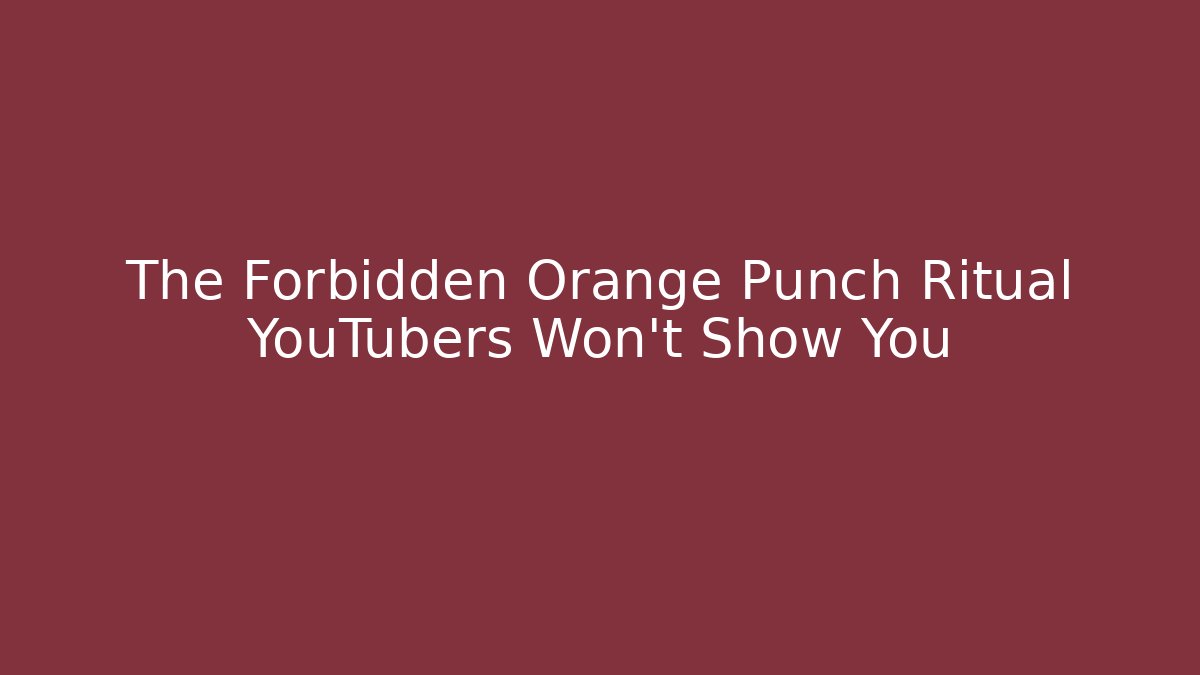The Forbidden Orange Punch Ritual YouTubers Won't Show You
