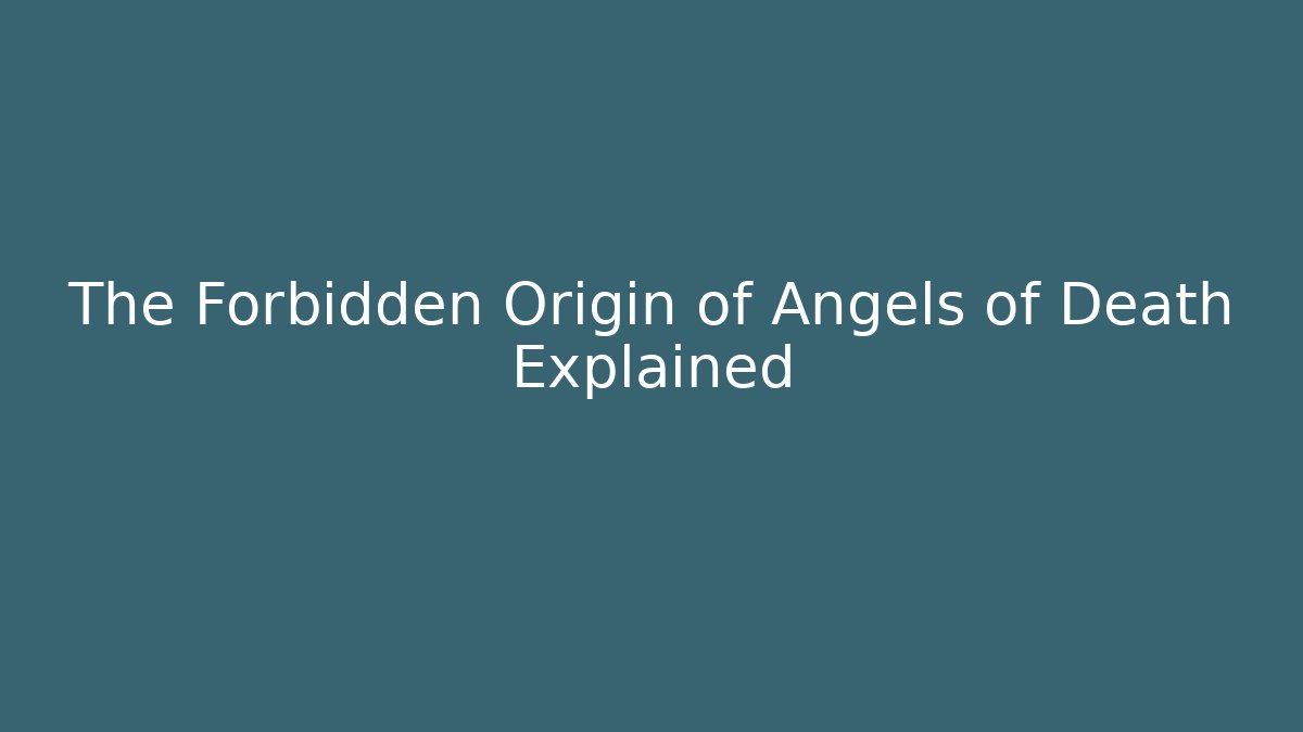 The Forbidden Origin of Angels of Death Explained