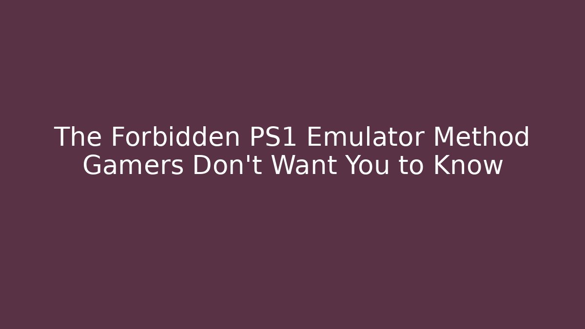 The Forbidden PS1 Emulator Method Gamers Don't Want You to Know