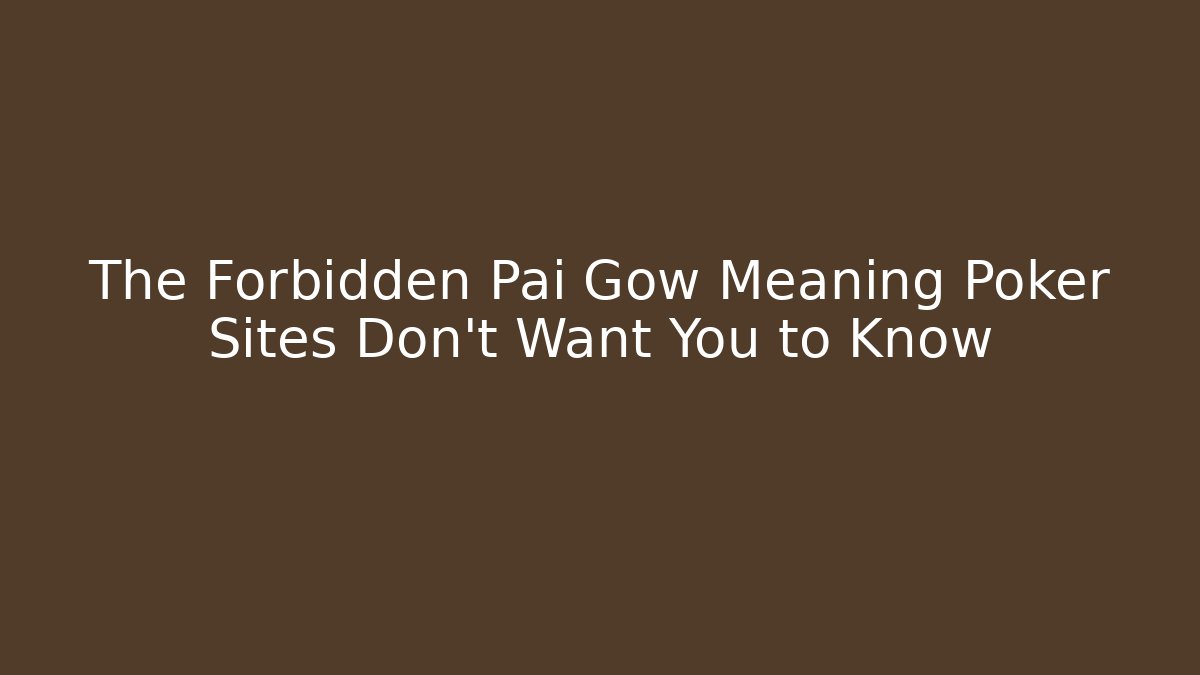 The Forbidden Pai Gow Meaning Poker Sites Don't Want You to Know