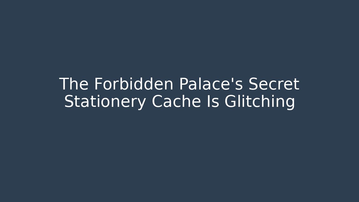 The Forbidden Palace’s Secret Stationery Cache Is Glitching