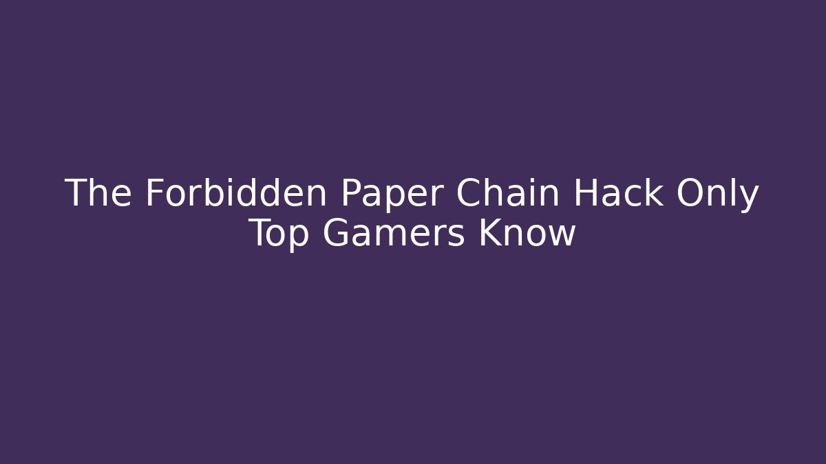 The Forbidden Paper Chain Hack Only Top Gamers Know - Create More Assets