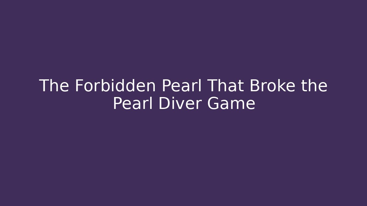 The Forbidden Pearl That Broke the Pearl Diver Game