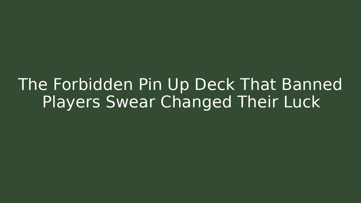 The Forbidden Pin Up Deck That Banned Players Swear Changed Their Luck