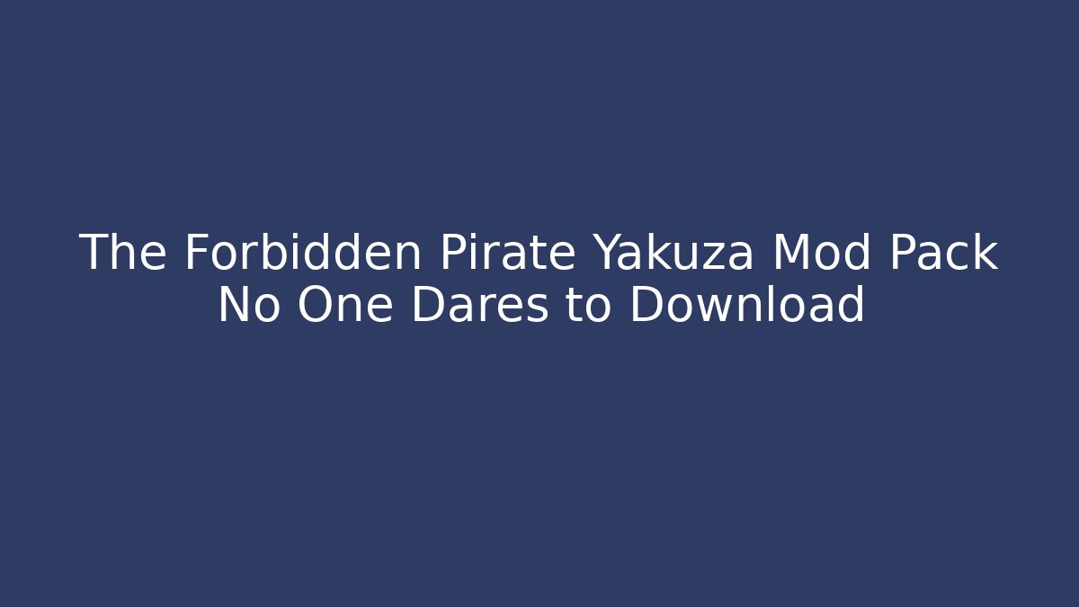 The Forbidden Pirate Yakuza Mod Pack No One Dares to Download