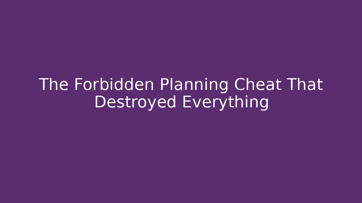 The Forbidden Planning Cheat That Destroyed Everything