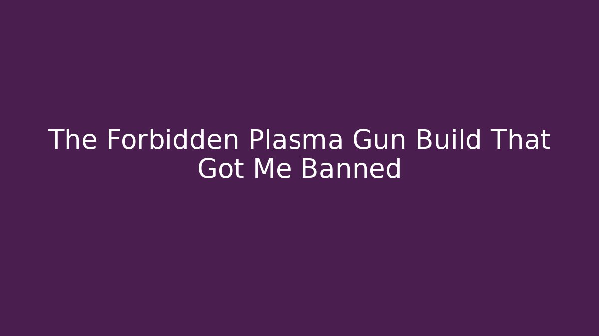 The Forbidden Plasma Gun Build That Got Me Banned