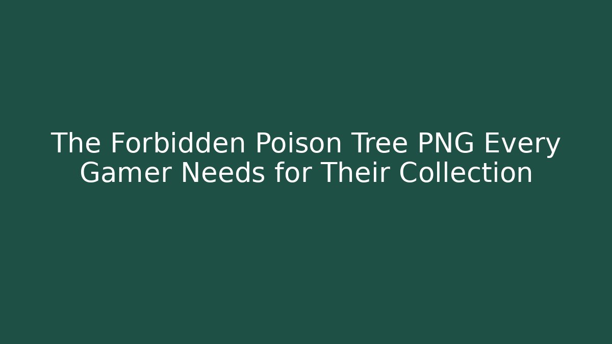 The Forbidden Poison Tree PNG Every Gamer Needs for Their Collection