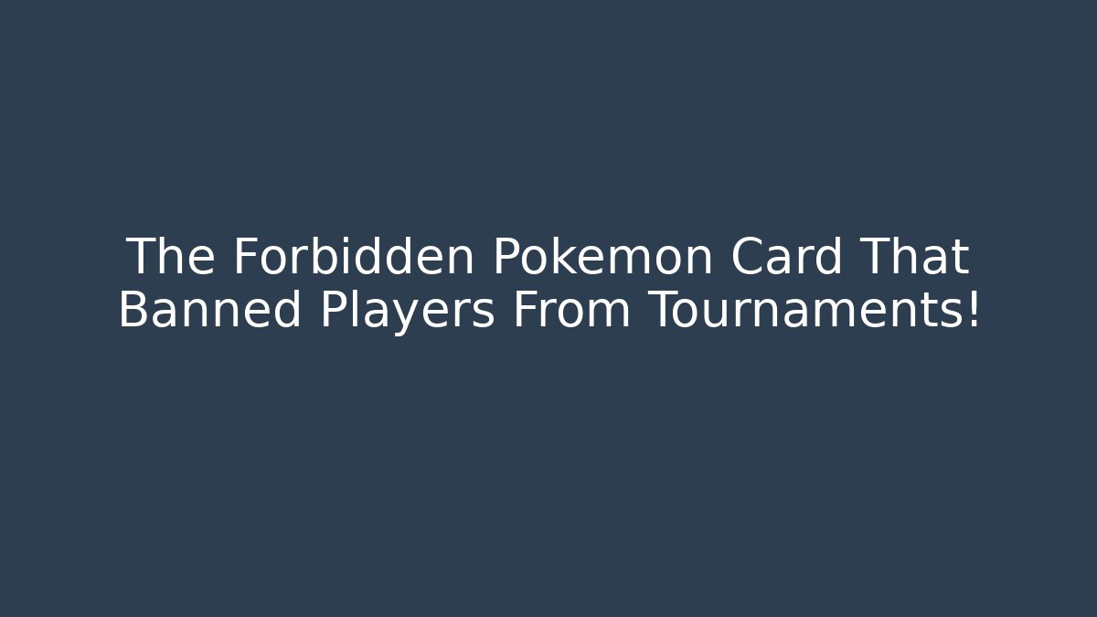 The Forbidden Pokémon Card That Banned Players From Tournaments!