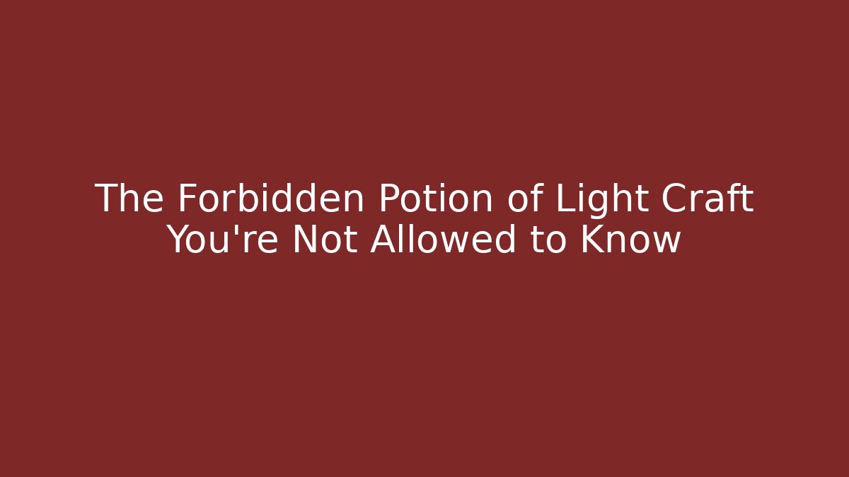 The Forbidden Potion of Light Craft You’re Not Allowed to Know