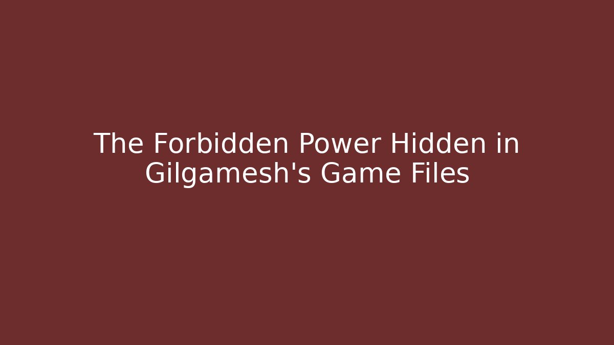 The Forbidden Power Hidden in Gilgamesh's Game Files