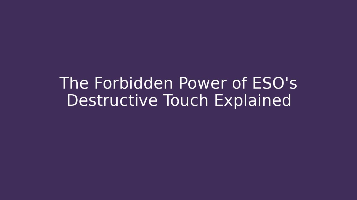 The Forbidden Power of ESO's Destructive Touch Explained