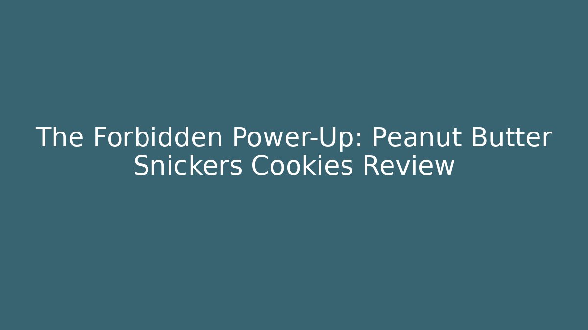 The Forbidden Power-Up: Peanut Butter Snickers Cookies Review