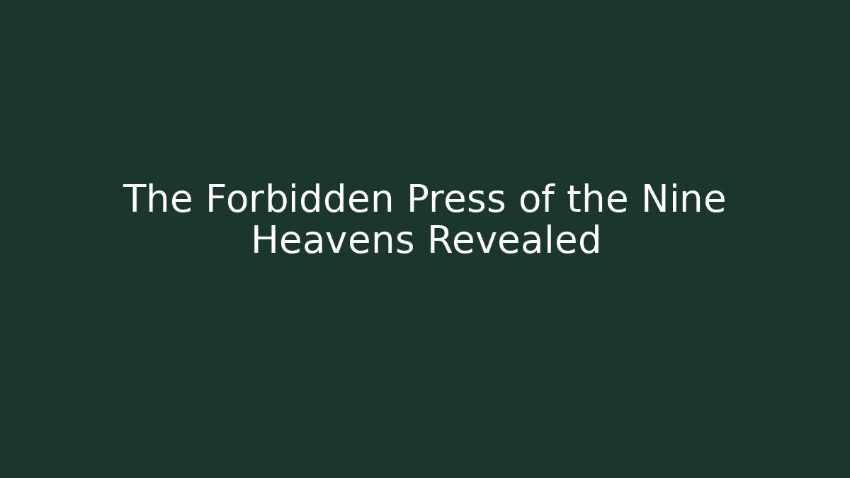The Forbidden Press of the Nine Heavens Revealed