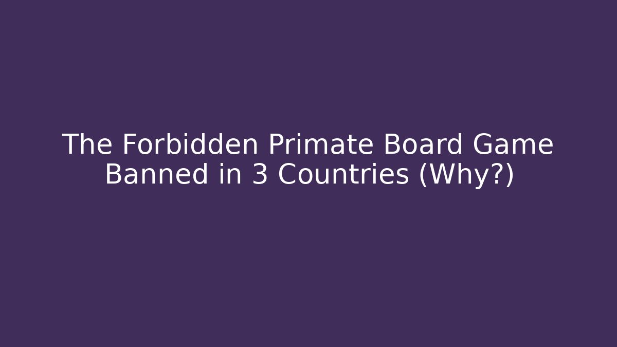 The Forbidden Primate Board Game Banned in 3 Countries (Why?)