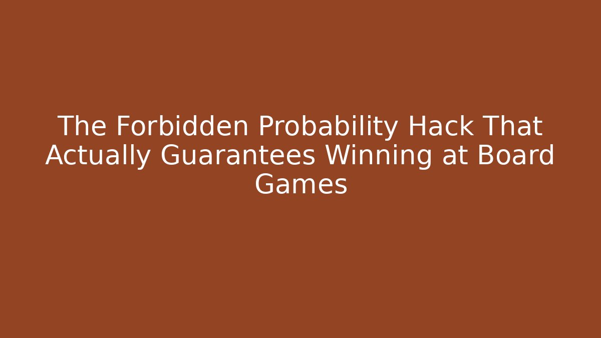 The Forbidden Probability Hack That Actually Guarantees Winning at Board Games