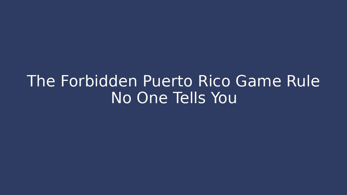The Forbidden Puerto Rico Game Rule No One Tells You