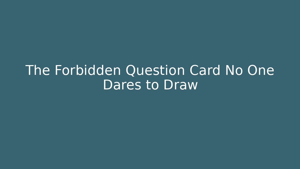 The Forbidden Question Card No One Dares to Draw