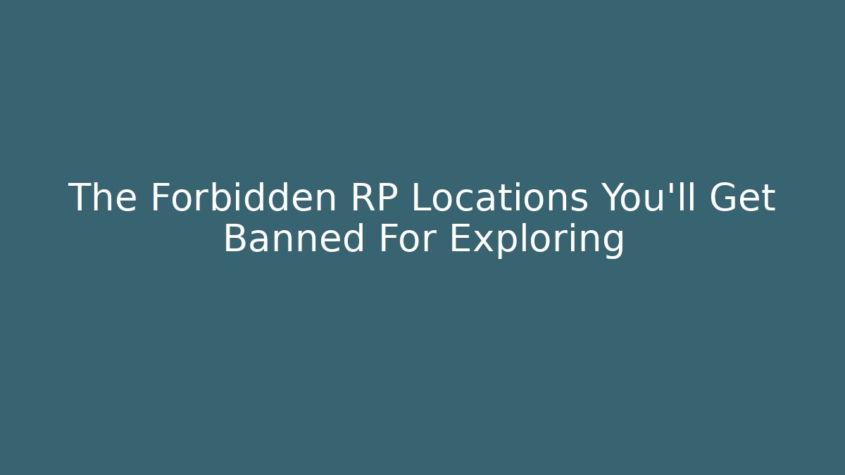 The Forbidden RP Locations You'll Get Banned For Exploring