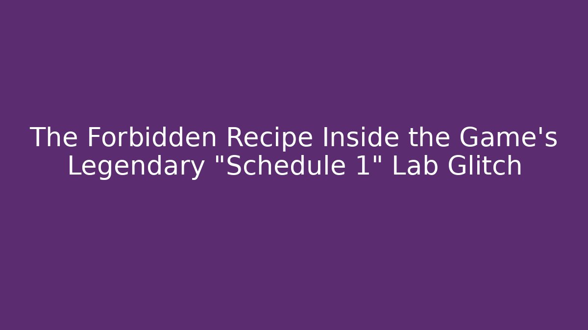 The Forbidden Recipe Inside the Game's Legendary "Schedule 1" Lab Glitch