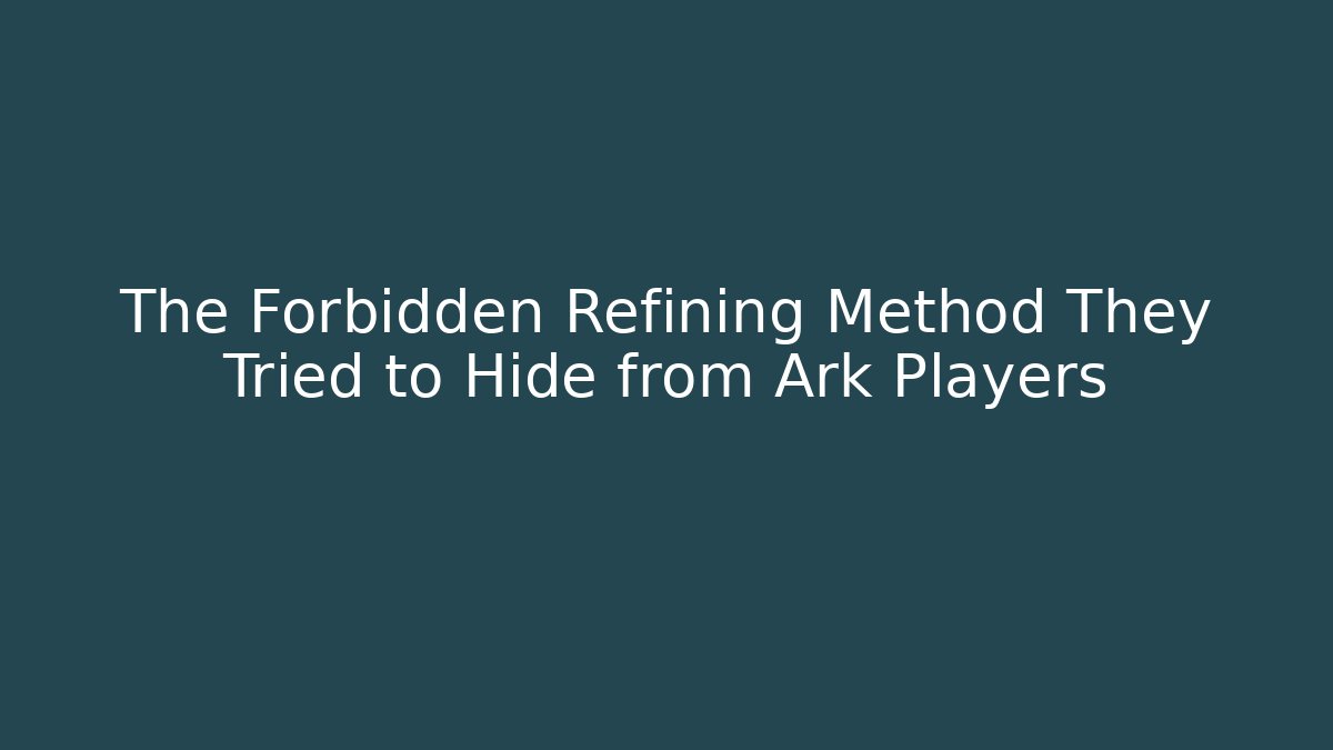 The Forbidden Refining Method They Tried to Hide from Ark Players
