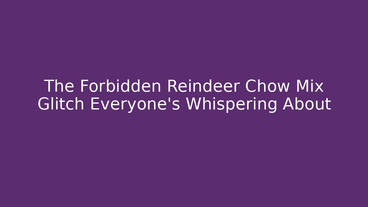 The Forbidden Reindeer Chow Mix Glitch Everyone's Whispering About