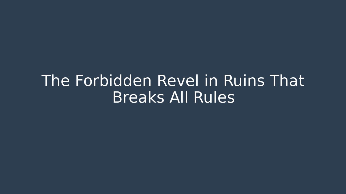 The Forbidden Revel in Ruins That Breaks All Rules