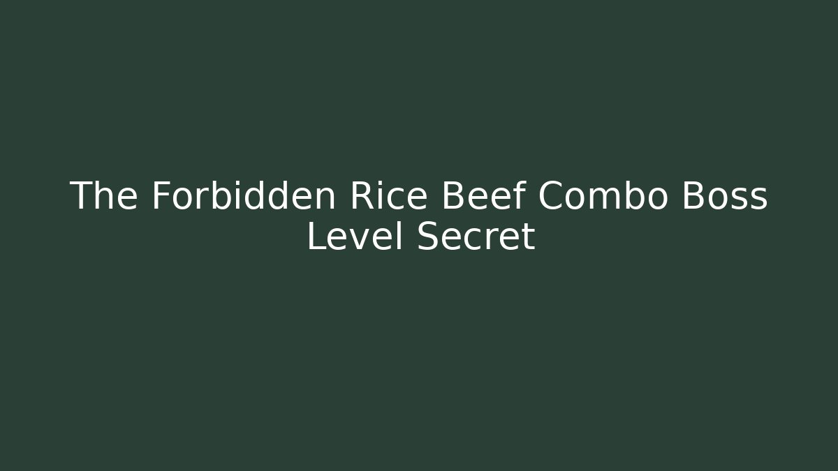 The Forbidden Rice Beef Combo Boss Level Secret