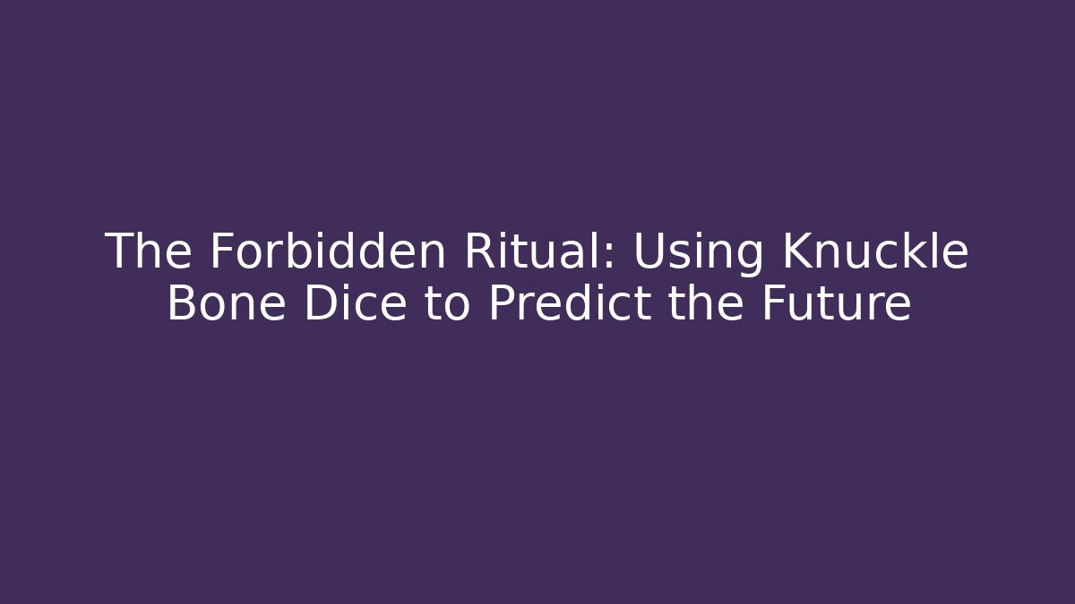 The Forbidden Ritual: Using Knuckle Bone Dice to Predict the Future - Create More Assets