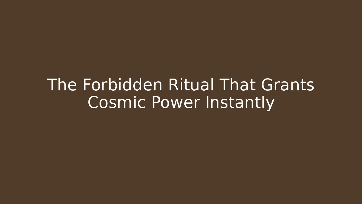The Forbidden Ritual That Grants Cosmic Power Instantly