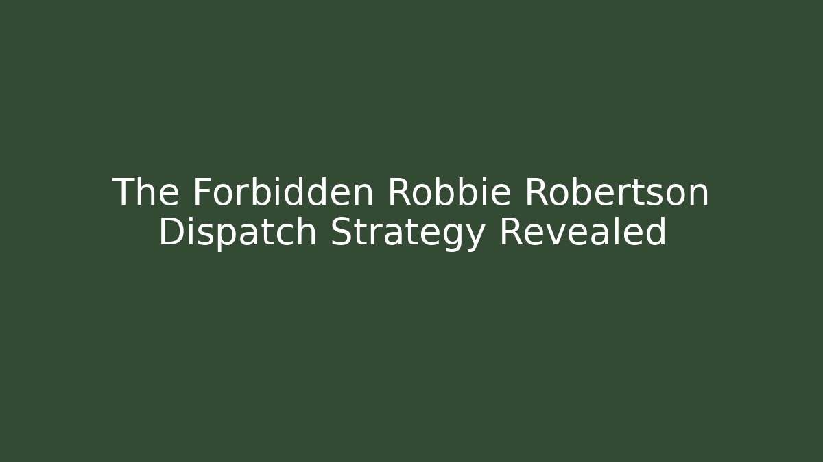 The Forbidden Robbie Robertson Dispatch Strategy Revealed - Create More Assets