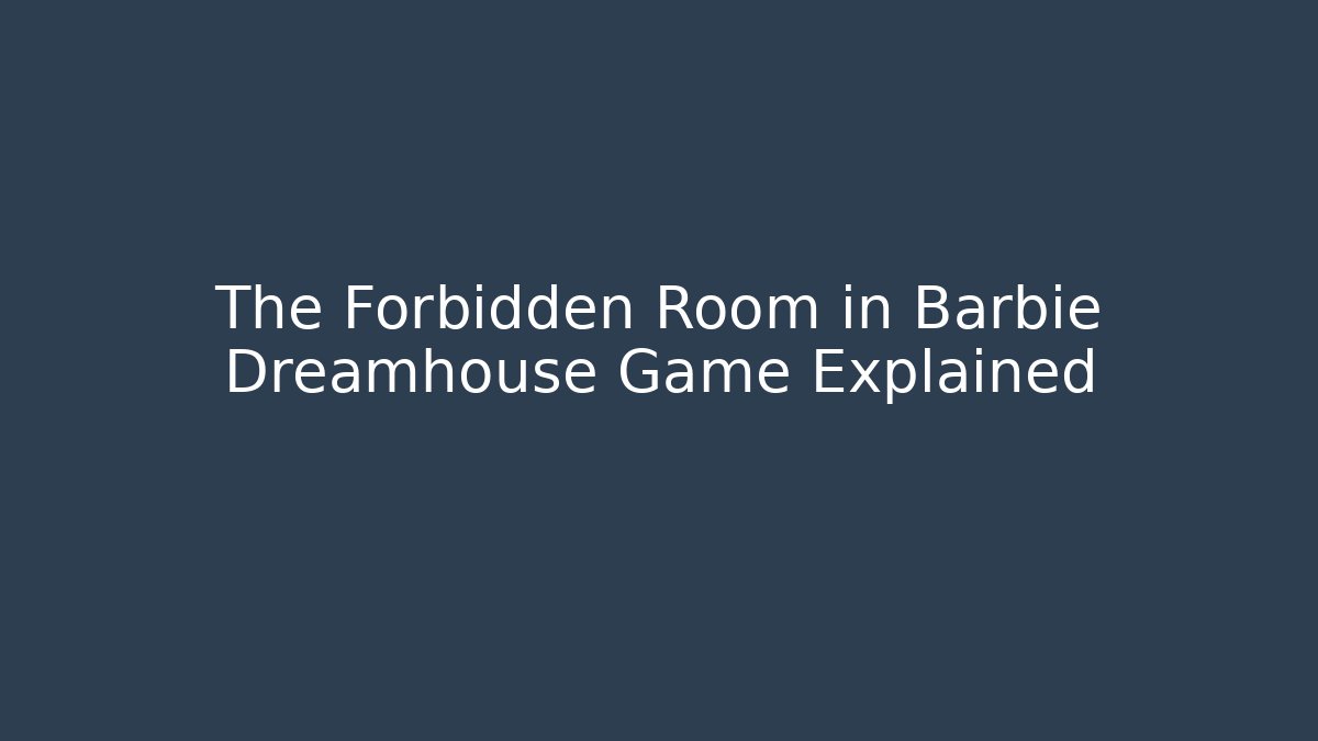 The Forbidden Room in Barbie Dreamhouse Game Explained