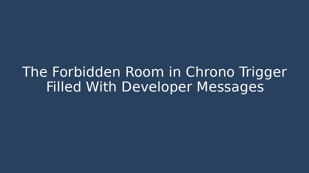 The Forbidden Room in Chrono Trigger Filled With Developer Messages - Create More Assets