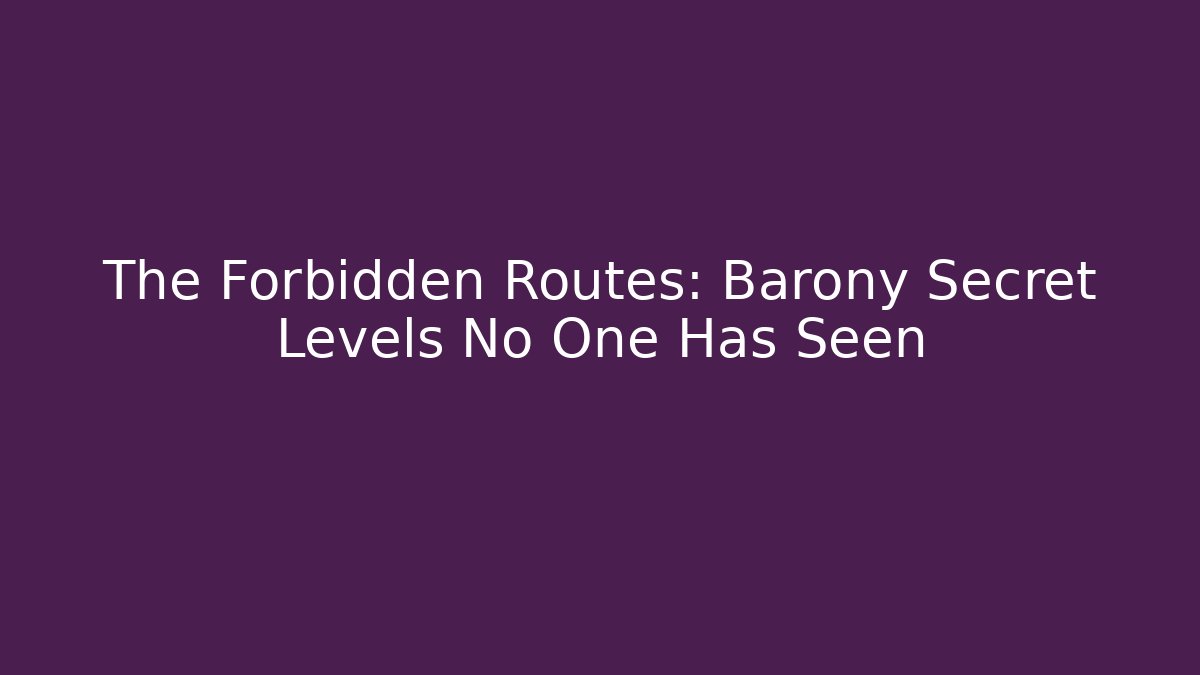 The Forbidden Routes: Barony Secret Levels No One Has Seen