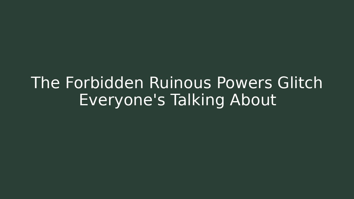 The Forbidden Ruinous Powers Glitch Everyone’s Talking About
