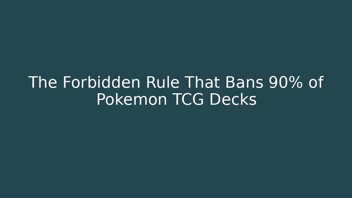 The Forbidden Rule That Bans 90% of Pokémon TCG Decks