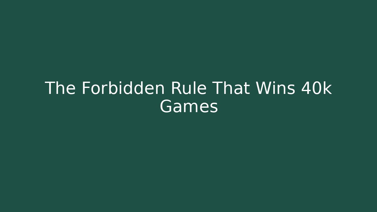 The Forbidden Rule That Wins 40k Games