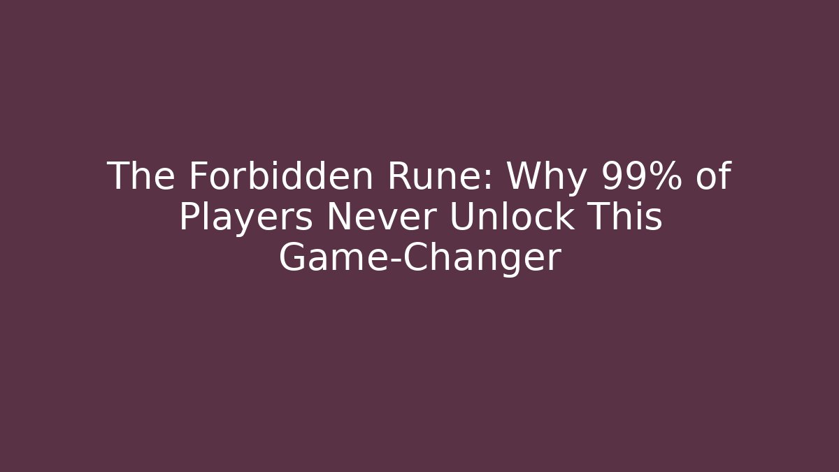 The Forbidden Rune: Why 99% of Players Never Unlock This Game-Changer