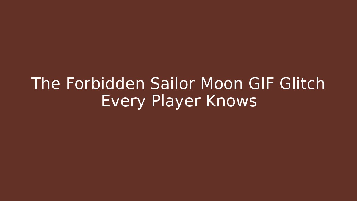 The Forbidden Sailor Moon GIF Glitch Every Player Knows