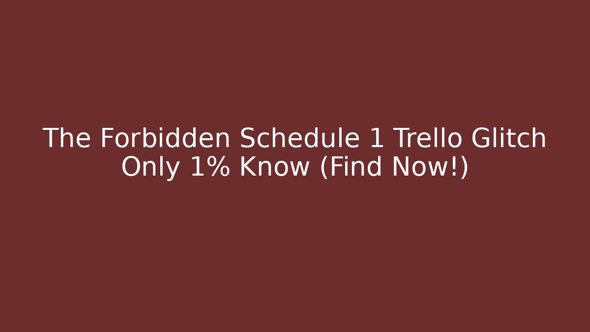 The Forbidden Schedule 1 Trello Glitch Only 1% Know (Find Now!)