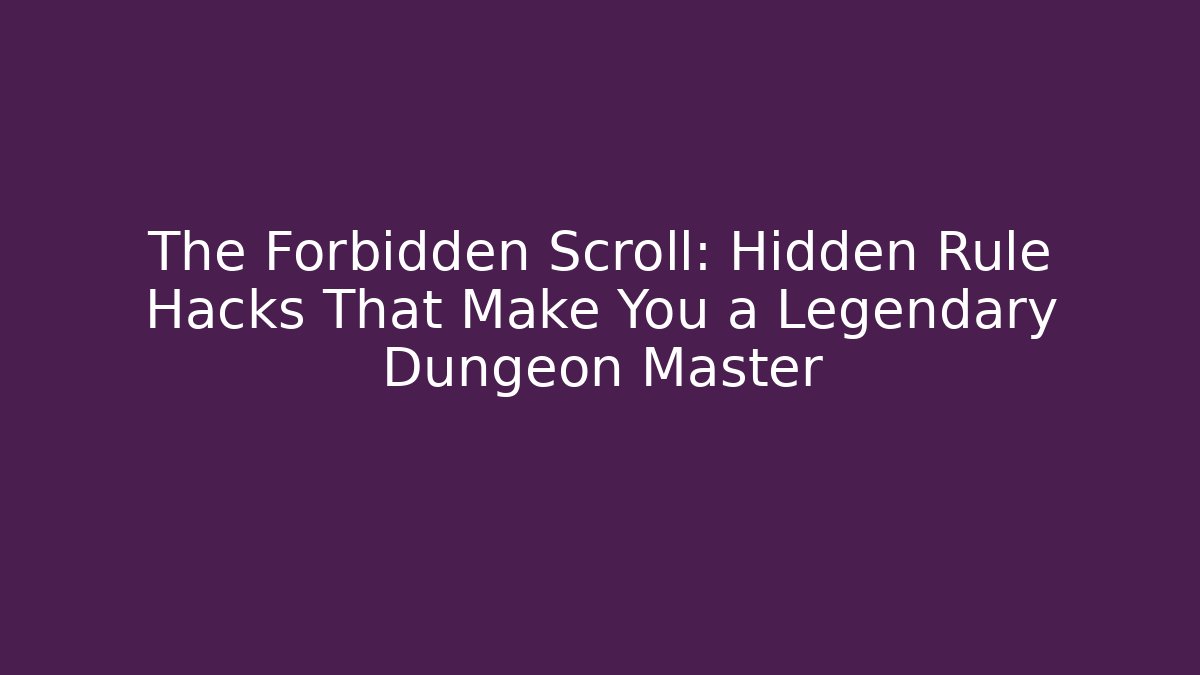 The Forbidden Scroll: Hidden Rule Hacks That Make You a Legendary Dungeon Master
