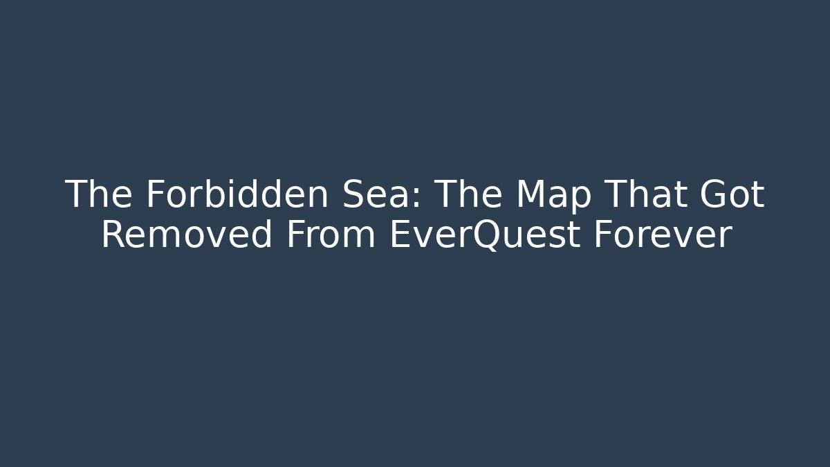 The Forbidden Sea: The Map That Got Removed From EverQuest Forever