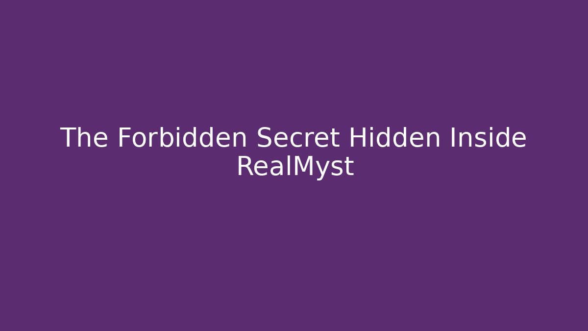 The Forbidden Secret Hidden Inside RealMyst