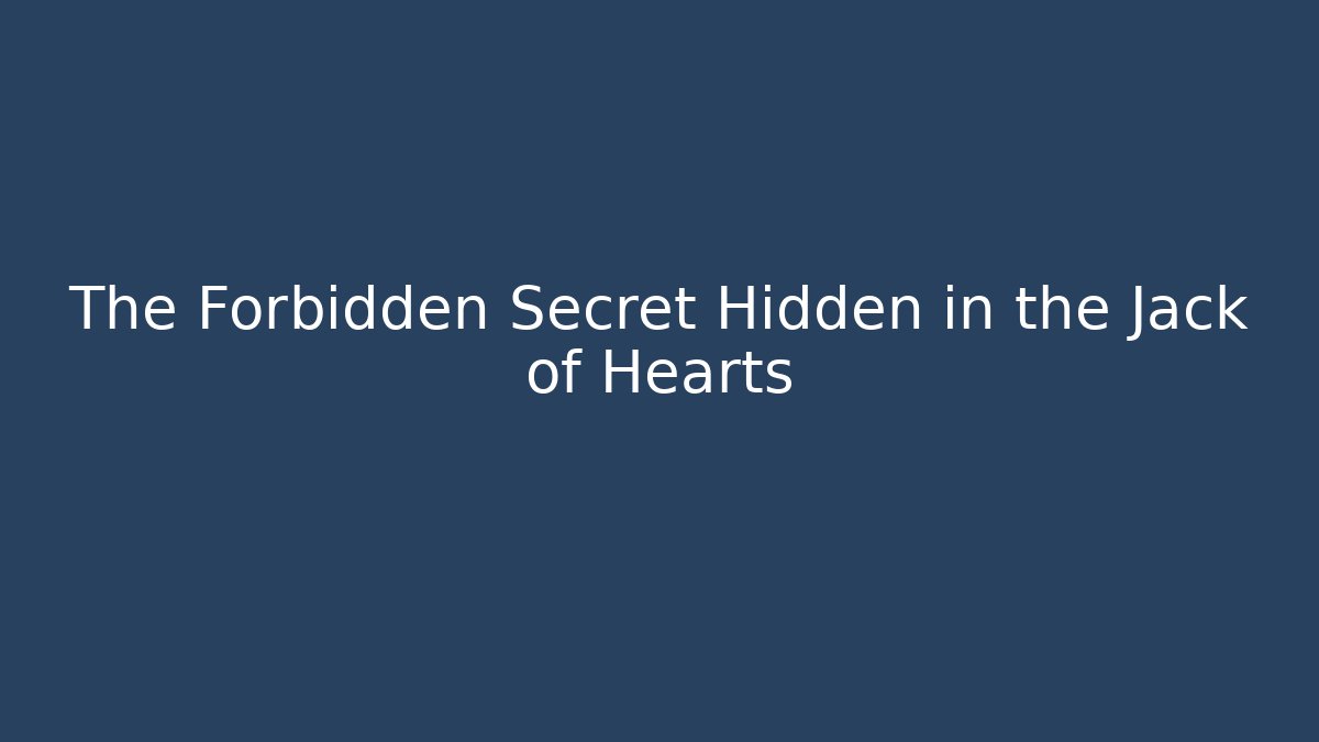 The Forbidden Secret Hidden in the Jack of Hearts